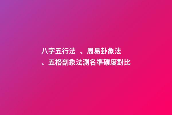 八字五行法、周易卦象法、五格剖象法測名準確度對比